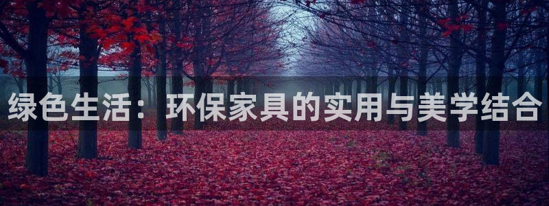 杏宇是什么平台：绿色生活：环保家具的实用与美学结合