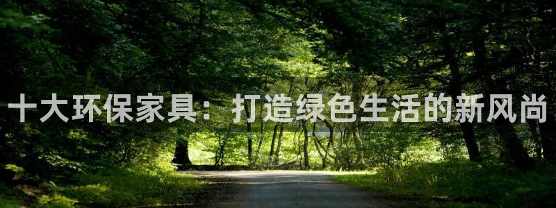 杏宇平台代理登录网址：十大环保家具：打造绿色生活的新风尚