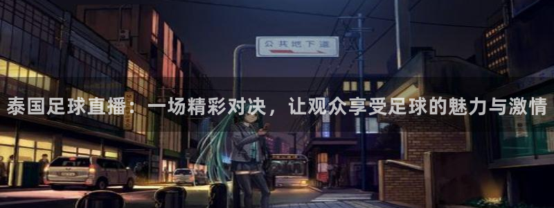 龙门直播免费体育直播：泰国足球直播：一场精彩对决，让观众享受足球的魅力与激情
